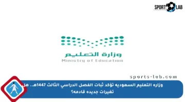 وزارة التعليم السعودية تؤكد ثبات الفصل الدراسي الثالث 1447هـ.. هل تغيرات جديدة قادمة؟